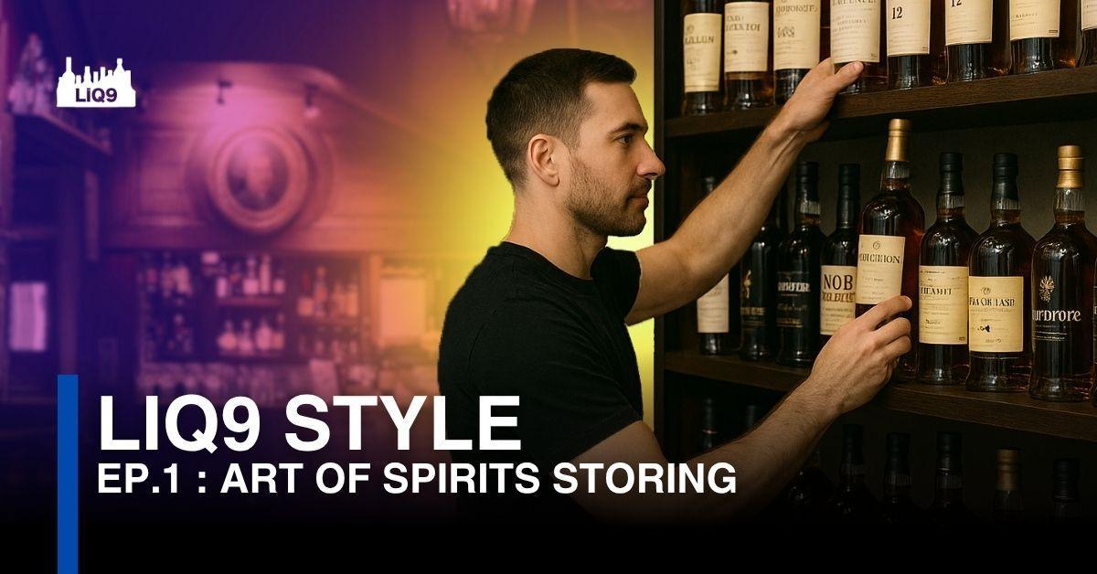 LIQ9 Style EP.1 : ศิลปะแห่งการสะสมและดูแลคอลเลกชันสุรา