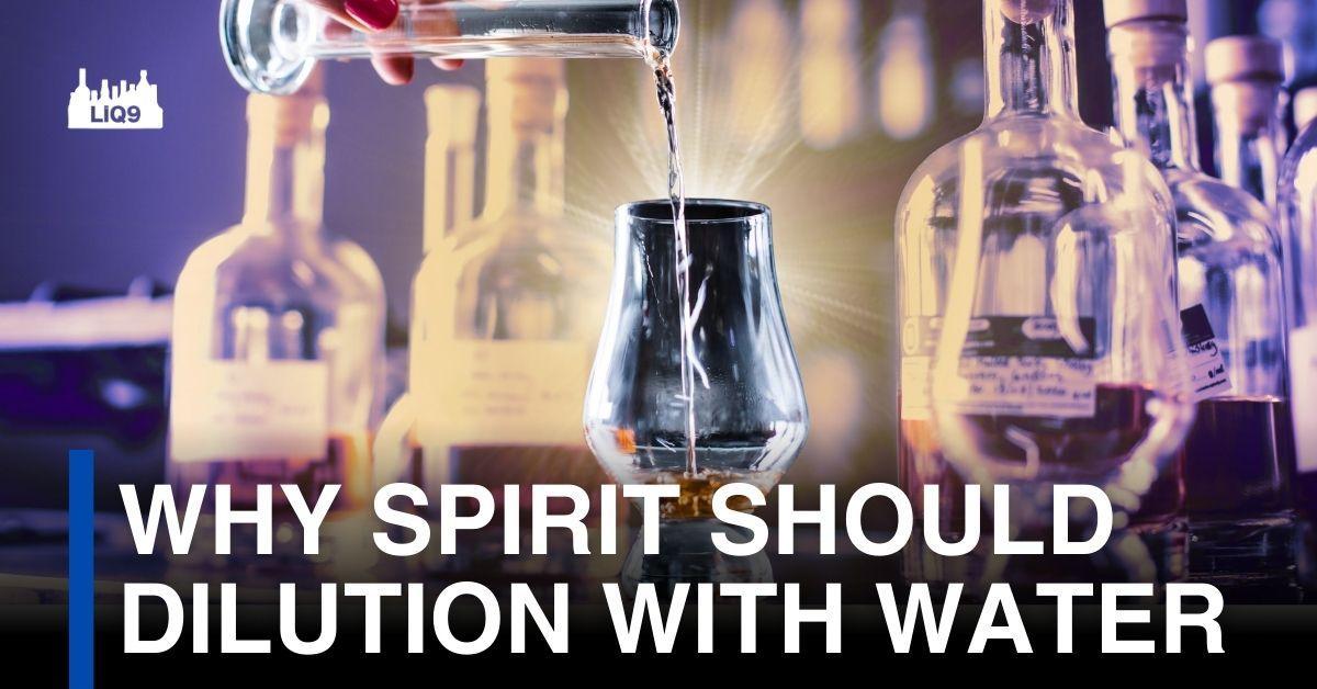 ทำไมผู้ผลิต Spirits ต้องผสมน้ำก่อนบรรจุขวด?